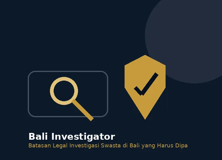 Batasan Legal Investigasi Swasta di Bali yang Harus Dipahami Klien
